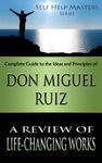 Self Help Masters - Don Miguel Ruiz: A Review of Life Changing Works (Self Help Masters Series Book 1)