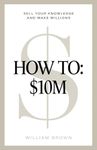 How To: $10M: Sell Your Knowledge And Make Millions