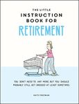 The Little Instruction Book for Retirement: Tongue-in-Cheek Advice for the Newly Retired