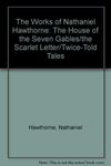 The Works of Nathaniel Hawthorne: The House of the Seven Gables/the Scarlet Letter/Twice-Told Tales