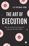 The Art of Execution: How the world's best investors get it wrong and still make millions in the markets