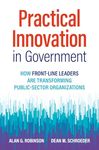 Practical Innovation in Government: How Front-Line Leaders Are Transforming Public-Sector Organizations