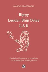 Hippie Leader Ship Drive L S D: Pastiglie riflessive su un modello di Leadership e Management (Italian Edition)