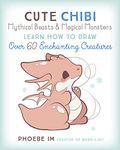 Cute Chibi Mythical Beasts & Magical Monsters: Learn How to Draw Over 60 Enchanting Creatures (Cute and Cuddly Art)