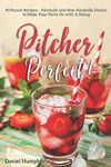 Pitcher Perfect!: 40 Punch Recipes – Alcoholic and Non-Alcoholic Drinks to Make Your Party Go with A Swing