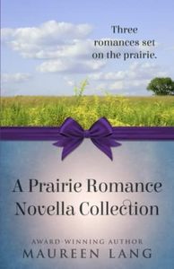 A Prairie Romance Novella Collection: Three romances set on the prairie.