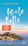 Isole Belle: Ganz Italien in 15 Inselgeschichten | Der neue Reisebericht von Bestsellerautor Stefan Ulrich. Das perfekte Geschenk für alle Italien-Liebhaber (German Edition)