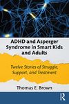 ADHD and Asperger Syndrome in Smart Kids and Adults: Twelve Stories of Struggle, Support, and Treatment