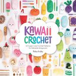 Kawaii Crochet: 40 Super Cute Croch