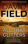 All That Glitters: The conclusion of an epic adventure saga (The Australian Historical Saga Series)