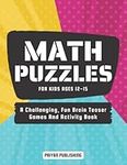 Math Puzzles For Kids Ages 12-15: A Challenging, Fun Brain Teaser Games And Activity Book