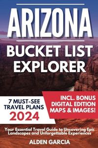 Arizona Bucket List Explorer: Your Essential Travel Guide to Uncovering Epic Landscapes and Unforgettable Experiences