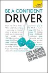 Be a Confident Driver: The essential guide to roadcraft for motorists old and new (Teach Yourself General)