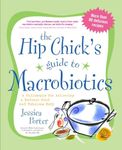 Hip Chick's Guide to Macrobiotics: A Philosophy for Achieving a Radiant Mind and Fabulous Body