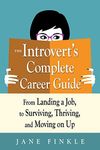 The Introvert's Complete Career Guide: From Landing a Job, to Surviving, Thriving, and Moving On Up