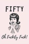 Fifty, Oh Fuckity Fuck: Pink Lined Notebook, Journal Funny 50th birthday gag gift for Woman, friends and family age 50 - great alternative to a card