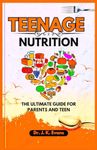 Teenage Nutrition: The Ultimate Guide for Parents and Teens