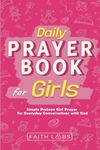 Daily Prayer Book for Girls: Simple Girls Prayers for Everyday Conversations with God: 1 (Daily Prayer Books for Kids)