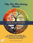 My Re-Birthday Book - This is My Story: for adoptees, donor conceived, and people with an NPE, who are misattributed, or who've had a DNA surprise