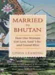 Married to Bhutan :How One Woman Got Lost, Said “I Do,” and Found Bliss