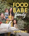 Food Babe Family: More Than 100 Recipes and Foolproof Strategies to Help Your Kids Fall in Love with Real Food: A Cookbook