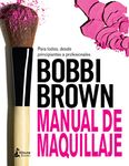 Manual de Maquillaje de Bobbi Brown: Para Todos, Desde Principiantes a Profesionales / for Everyone from Beginner to Pro