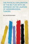 The Physical Exploration of the Rectum: With an Appendix on the Ligation of Hæmorrhoidal Tumors (1)