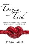 Tongue Tied: Untangling Communication in Sex, Kink, and Relationships