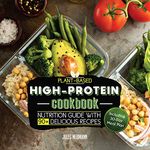 Plant-Based High-Protein Cookbook: Nutrition Guide With 90+ Delicious Recipes (Including 30-Day Meal Plan) (Vegan Meal Prep Book 2)