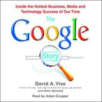 The Google Story: Inside the Hottest Business, Media, and Technology Success of Our Time