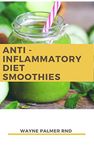 ANTI-INFLAMMATION DIET SMOOTHIE : The Incredible Guide To Make You Relieve Inflammation And Restore Health