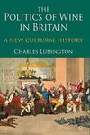 The Politics of Wine in Britain: A New Cultural History