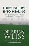 Through Time Into Healing: How Past Life Regression Therapy Can Heal Mind,body And Soul