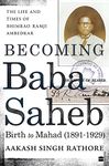 Becoming Babasaheb: The Life and Times of Bhimrao Ramji Ambedkar (Volume 1): Birth to Mahad (1891-1929)