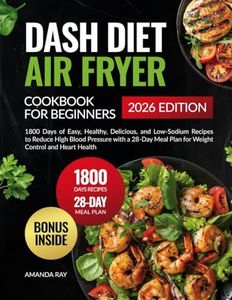 Dash Diet Air Fryer Cookbook for Beginners: 1800 Days of Easy, Healthy, Delicious, and Low-Sodium Recipes to Reduce High Blood Pressure with a 28-Day ... (Quick & Easy, Healthy Diet Recipes Books)