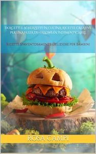 Dolcetti e Scherzetti in Cucina: Ricette Creative per una Festa di Halloween Indimenticabile: Ricette Spaventosamente Deliziose per Bambini