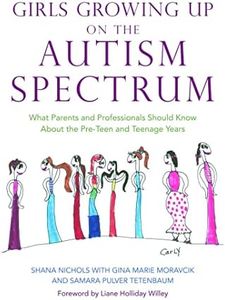 Girls Growing Up on the Autism Spectrum: What Parents and Professionals: Should Know About the Pre-Teen and Teenage Years