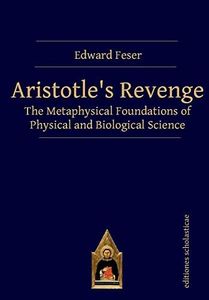 Aristotle’s Revenge: The Metaphysical Foundations of Physical and Biological Science