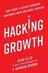 Hacking Growth: How Today's Fastest-Growing Companies Drive Breakout Success