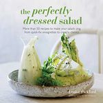 The Perfectly Dressed Salad: Recipes to make your salads sing, from quick-fix vinaigrettes to creamy classics by Louise Pickford (2014-04-10)