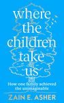 Where the Children Take Us: How One Family Achieved the Unimaginable