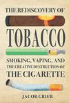 The Rediscovery of Tobacco: Smoking, Vaping, and the Creative Destruction of the Cigarette