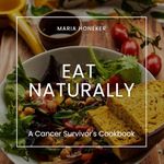 EAT NATURALLY: A Cancer Survivor's Cookbook