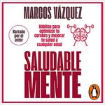 Saludable mente [Healthy Mind]: Hábitos para optimizar tu cerebro y mejorar tu salud a cualquier edad [Habits to Optimize Your Brain and Improve Your Health at Any Age]