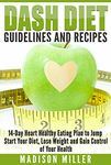 DASH DIET: Guidelines and Recipes: 14-Day Heart Healthy Eating Plan to Jump Start Your Diet, Lose Weight and Gain Control of Your Health (DASH Diet Cookbook)