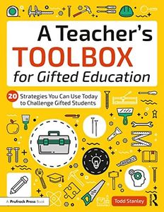 A Teacher's Toolbox for Gifted Education: 20 Strategies You Can Use Today to Challenge Gifted Students