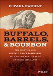 Buffalo, Barrels, and Bourbon: The Story of How Buffalo Trace Distillery Became The World's Most Awarded Distillery