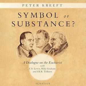Symbol or Substance?: A Dialogue on the Eucharist with C. S. Lewis, Billy Graham and J. R. R. Tolkien