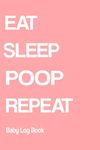 Eat Sleep Poop Repeat: Daily Baby Log Book. Feeding tracker, Poop Log, Notes section | Newborn Notebook conveniently sized at 6x9 with 120 detailed pages.