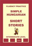 Hungarian-English, Simple Hungarian, Short Stories, Intermediate Level (Hungarian-English, Simple Hungarian, Fluency Practice Book 6)